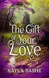 The Gift of Your Love by Kayla Bashe