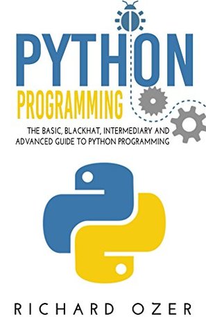 Python Programming: The Basic, Blackhat, Intermediary and Advanced Guide to Python Programming (Kindle Edition)
