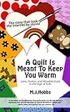 A Quilt Is Meant To Keep You Warm by M.J. Hobbs