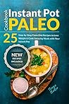 Instant Pot Paleo Cookbook: 25 Step-by-Step Paleo Diet Recipes to Lose Weight and Cook Amazing Meals with your Instant Pot