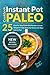 Instant Pot Paleo Cookbook: 25 Step-by-Step Paleo Diet Recipes to Lose Weight and Cook Amazing Meals with your Instant Pot