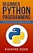 Beginner Python Programming: The Insider Guide to Basic Python Programming Fundamentals