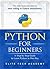 Python: For Beginners: A Smarter and Faster Way to Learn Python Programming in One Day (includes Hands-On Project)