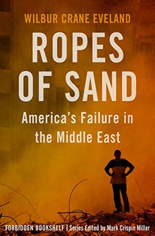 Ropes of Sand: America's Failure in the Middle East (Forbidden Bookshelf Book 26)