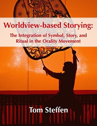 Worldview-based Storying: The Integration of Symbol, Story, and Ritual in the Orality Movement (Kindle Edition)