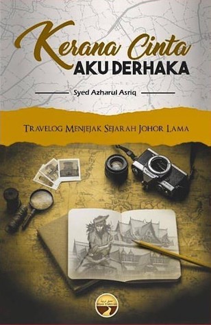 Kerana Cinta Aku Derhaka: Jejak Sejarah Johor-Riau (Travelog Inderasakti #1)