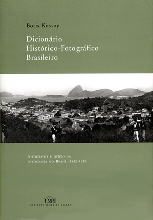 Dicionario Histórico-Fotográfico Brasileiro: fotógrafos e ofício da fotografia no Brasil (1833-1910)