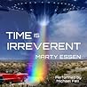 Time Is Irreverent by Marty Essen Time Is Irreverent by Marty Essen