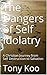 The Dangers of Self Idolatry: A Christian Journey from Self Destruction to Salvation