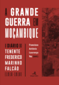 A Grande Guerra em Moçambique : Diário do Tenente Frederico Marinho Falcão (1916-1918)