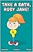 Take a bath Ruby Jane! by Eileen Kane