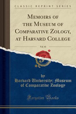 Memoirs of the Museum of Comparative Zo?logy, at Harvard College, Vol. 43 (Classic Reprint)