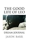 The Good Life of Leo: Dream Journal (Volume I)
