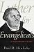 Luther for Evangelicals: A Reintroduction