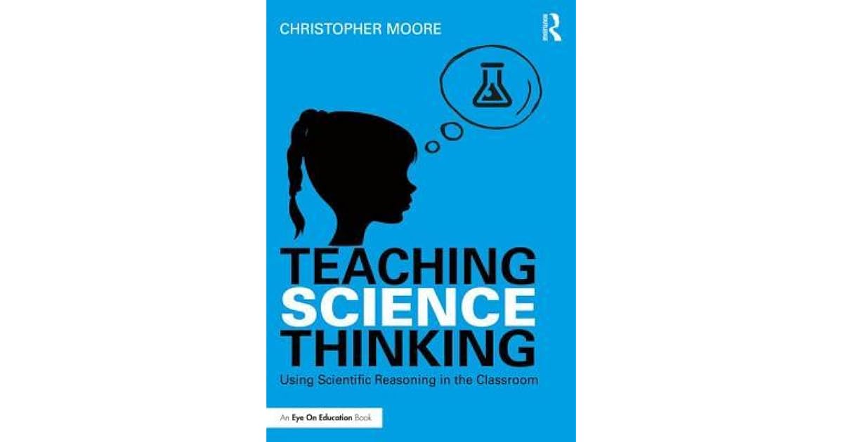 Teaching Science Thinking Using Scientific Reasoning in the Classroom