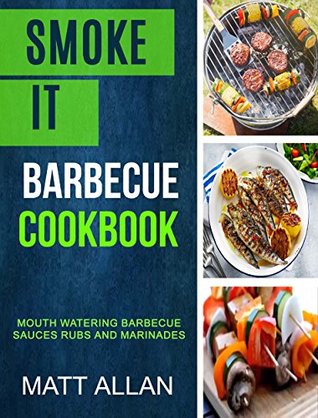 Smoke it: Barbecue Cookbook: Mouth Watering Barbecue Sauces Rubs And Marinades (Kindle Edition)