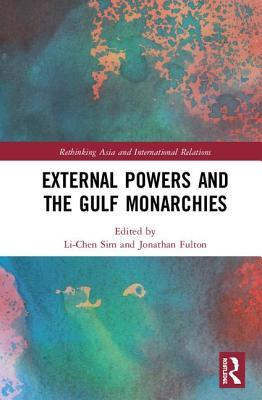 External Powers and the Gulf Monarchies (Rethinking Asia and International Relations)