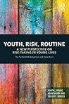 Youth, Risk, Routine: A New Perspective on Risk-Taking in Young Lives (Youth, Young Adulthood and Society)