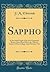 Sappho: In the Added Light of the New Fragments Being a Paper Read Before the Classical Society of Price College, 22nd February 1912 (Classic Reprint)