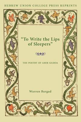 To Write the Lips of Sleepers: The Poetry of Amir Gilboa (Monographs of the Hebrew Union College)