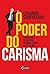 O poder do carisma: Conquiste e influencie pessoas sendo você mesmo