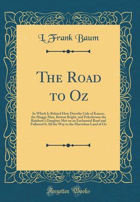 The Road to Oz: In Which Is Related How Dorothy Gale of Kansas, the Shaggy Man, Button Bright, and Polychrome the Rainbow's Daughter Met on an ... to the Marvelous Land of Oz