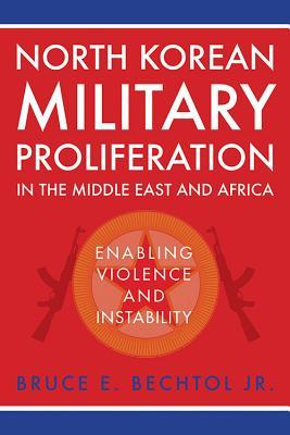North Korean Military Proliferation in the Middle East and Africa: Enabling Violence and Instability (Hardcover)