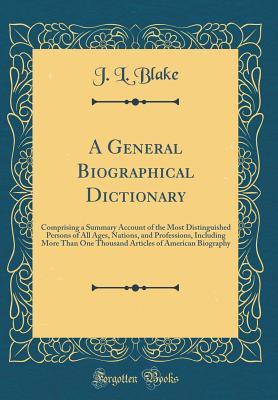 A General Biographical Dictionary: Comprising a Summary Account of the Most Distinguished Persons of All Ages, Nations, and Professions, Including ... of American Biography (Classic Reprint)