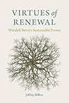 Virtues of Renewal: Wendell Berry's Sustainable Forms (Culture Of The Land) Virtues of Renewal: Wendell Berry's Sustainable Forms (Culture Of The Land)
