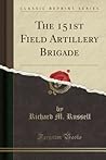 The 151st Field Artillery Brigade by Richard M Russell