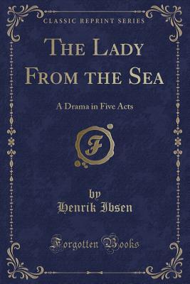 The Lady From the Sea (Classic Reprint): A Drama in Five Acts