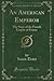 An American Emperor: The Story of the Fourth Empire of France (Classic Reprint)