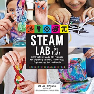 STEAM Lab for Kids: 52 Creative Hands-On Projects for Exploring Science, Technology, Engineering, Art, and Math (Kindle Edition)