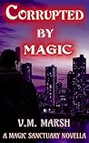 Corrupted by Magic: A Magic Sanctuary Novella Corrupted by Magic: A Magic Sanctuary Novella