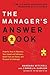 The Manager's Answer Book: Powerful Tools to Maximize Your Impact and Influence, Build Trust and Teams, and Respond to Challenges