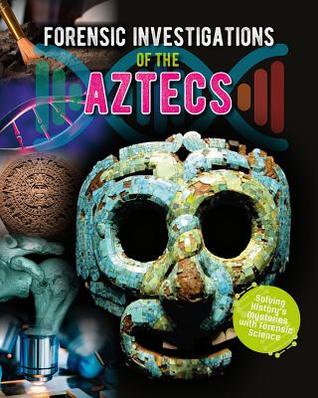 Forensic Investigations of the Aztecs (Forensic Footprints of Ancient Worlds)