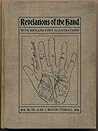 Revelations of the Hand.: A Scientific Study of the Shape and Markings of the Hand, as an Index to Character, Disease, and Tendencies, with Explanatory Illustrations