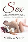 Sex: The 15 Best Sex Tips and Tricks That Will Greatly Impress Your Partner and Enhance Your Sex Life Forever: Sex, Sex Guide, Sex Tips, Sex Tricks, ... The Best Sex, Increase Your Sex Performance)