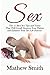 Sex: The 15 Best Sex Tips and Tricks That Will Greatly Impress Your Partner and Enhance Your Sex Life Forever: Sex, Sex Guide, Sex Tips, Sex Tricks, ... The Best Sex, Increase Your Sex Performance)