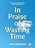 In Praise of Wasting Time (TED Books)