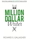 The Million Dollar Writer: How to Have a Legitimate - and Lucrative - Career as a Writer
