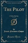 The Pilot, Vol. 3 of 3: A Tale of the Sea (Classic Reprint) The Pilot, Vol. 3 of 3: A Tale of the Sea (Classic Reprint)