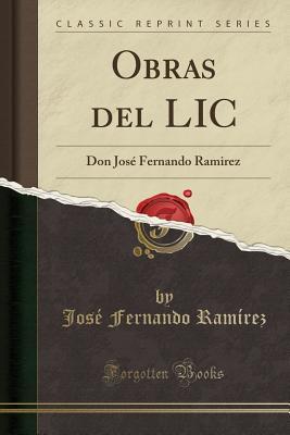 Obras del LIC: Don José Fernando Ramirez (Classic Reprint) (Spanish Edition)