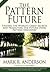 The Pattern Future: Finding the World's Great Secrets and Predicting the Future Using Pattern Discovery