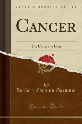 Cancer: The Cause the Cure (Classic Reprint)