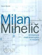 Milan Mihelič : arhitektura med stvarnostjo in vizijami (Hardcover)