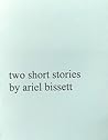 Two Short Stories by Ariel Bissett