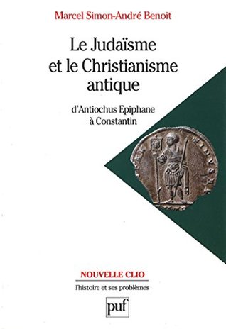 Le judaïsme et le christianisme antique: D'Antiochus Épiphane à Constantin (Nouvelle Clio) (French Edition)