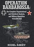 Operation Barbarossa: the Complete Organisational and Statistical Analysis, and Military Simulation, Volume IIIA
