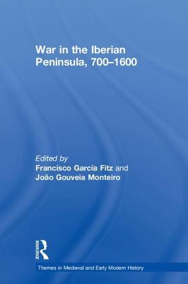 War in the Iberian Peninsula, 700–1600 (Themes in Medieval and Early Modern History)
